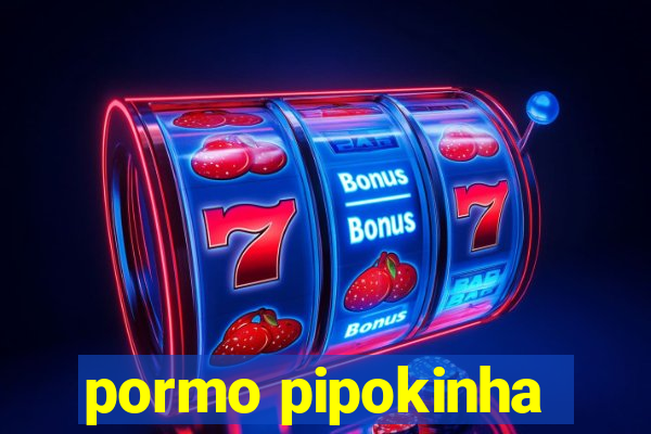 pormo pipokinha